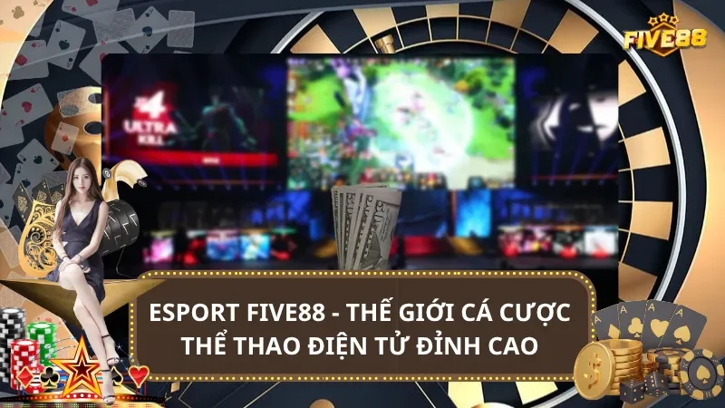 Esport Five88 - Thế Giới Cá Cược Thể Thao Điện Tử Đỉnh Cao