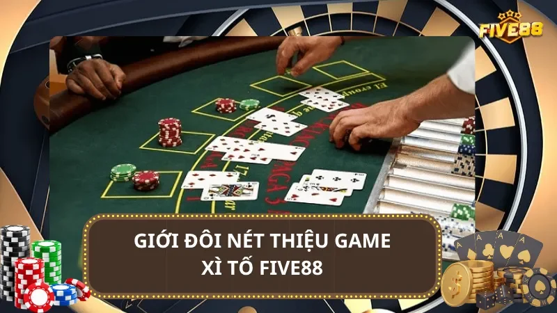 Giới đôi nét thiệu game Xì Tố Five88
