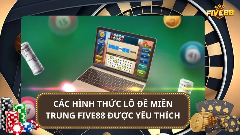 Các hình thức lô đề Miền Trung Five88 được yêu thích