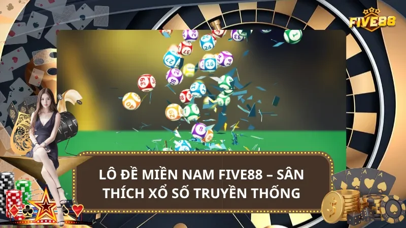 Lô Đề Miền Nam Five88 – Sân Chơi Uy Tín Xổ Số Truyền Thống